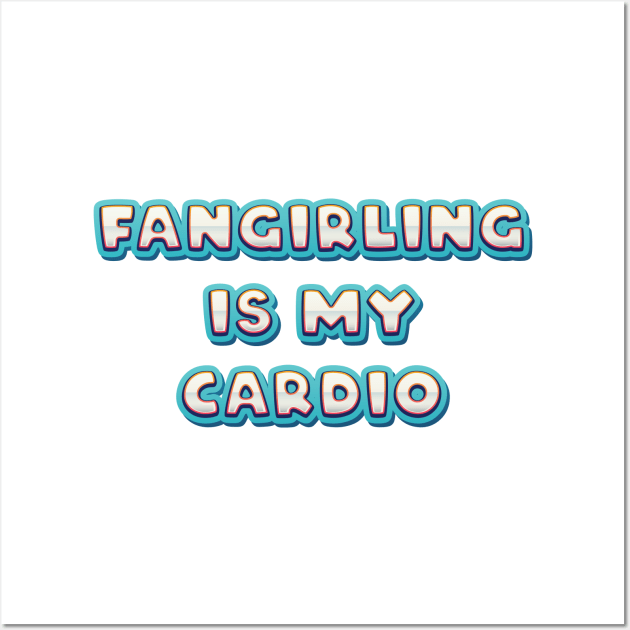 Fangirling is my cardio Wall Art by Oricca